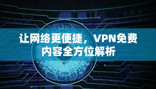 让网络更便捷，VPN免费内容全方位解析