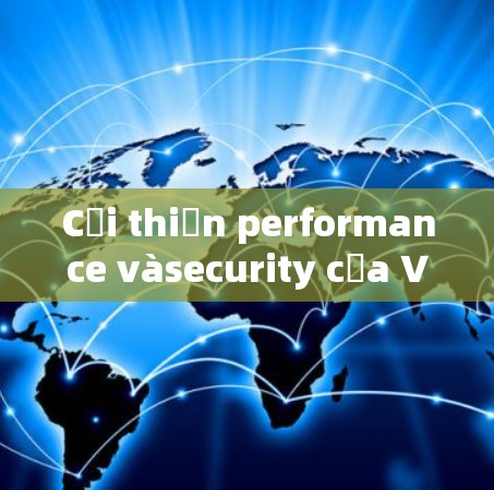 Cải thiện performance vàsecurity của VPN super: