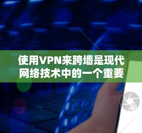 使用VPN来跨墙是现代网络技术中的一个重要应用，基本上可以通过以下步骤实现