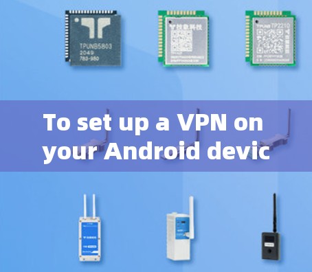 To set up a VPN on your Android device,follow these organized steps: