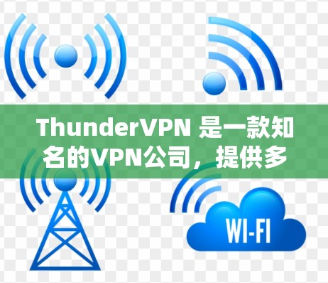 ThunderVPN 是一款知名的VPN公司，提供多种VPN服务，包括免费版和付费版，适合不同需求的用户。以下是ThunderVPN在 Android 上的详细介绍