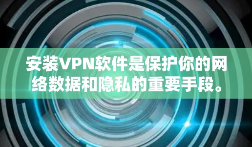 安装VPN软件是保护你的网络数据和隐私的重要手段。以下是使用Windows或Mac设备安装VPN软件的步骤