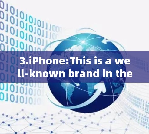 3.iPhone:This is a well-known brand in the tech industry,associated with Apple Inc.