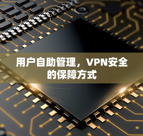 用户自助管理，VPN安全的保障方式