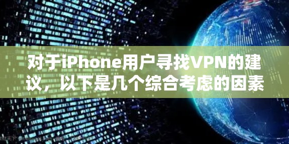 对于iPhone用户寻找VPN的建议，以下是几个综合考虑的因素和推荐