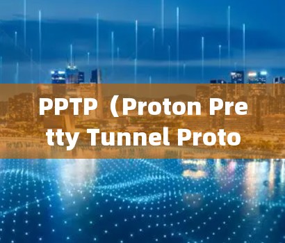 PPTP（Proton Pretty Tunnel Protocol）