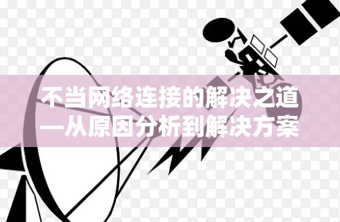 不当网络连接的解决之道—从原因分析到解决方案