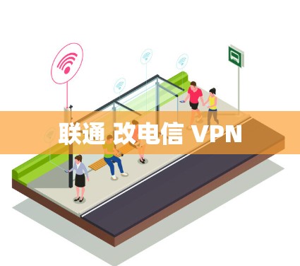 联通 改电信 VPN