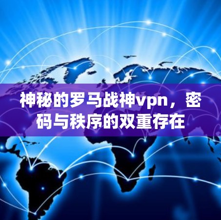 神秘的罗马战神vpn，密码与秩序的双重存在