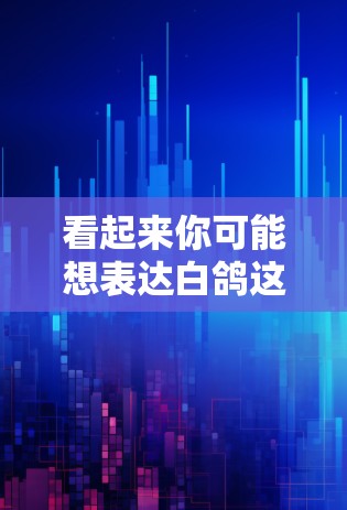 看起来你可能想表达白鸽这个网络服务或品牌，或者是想更换某个IP地址。不过，我需要更准确地理解你的需求。以下是一些可能的解释和建议