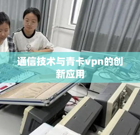 通信技术与青卡vpn的创新应用