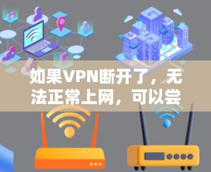 如果VPN断开了，无法正常上网，可以尝试以下方法来解决问题