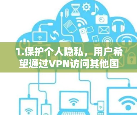 1.保护个人隐私，用户希望通过VPN访问其他国家的互联网，以防止被监控或泄露个人信息