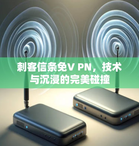 刺客信条免V PN，技术与沉浸的完美碰撞