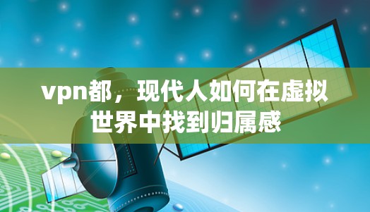 vpn都，现代人如何在虚拟世界中找到归属感