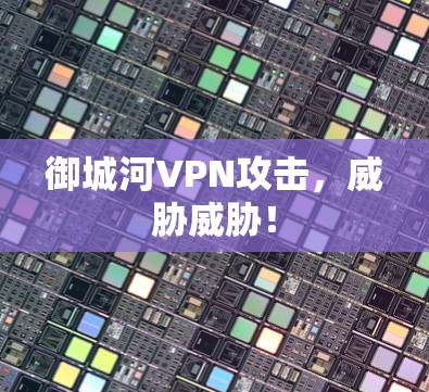 御城河VPN攻击，威胁威胁！