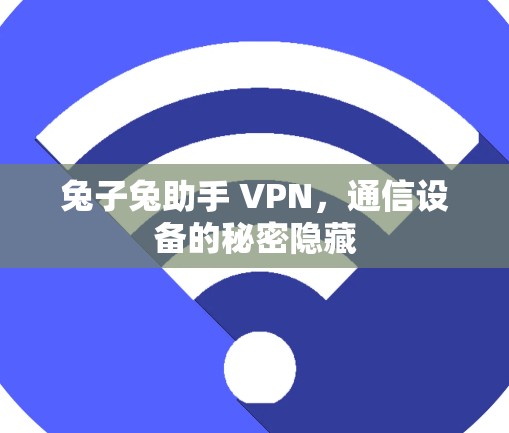 兔子兔助手 VPN，通信设备的秘密隐藏