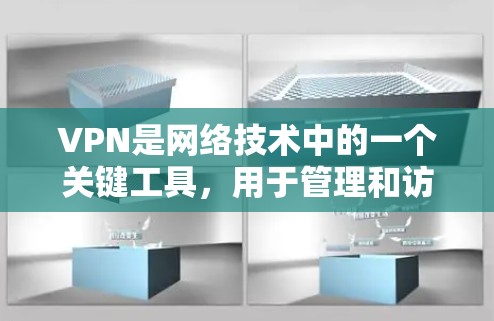 VPN是网络技术中的一个关键工具，用于管理和访问网络。它通过加密通信和多因素认证来确保数据的安全和隐私。以下是关于VPN的详细总结