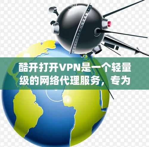 酷开打开VPN是一个轻量级的网络代理服务，专为用户设计的VPN体验。它基于Instead.js，提供高效的网络连接和安全的加密传输。以下是使用酷开打开VPN的详细步骤