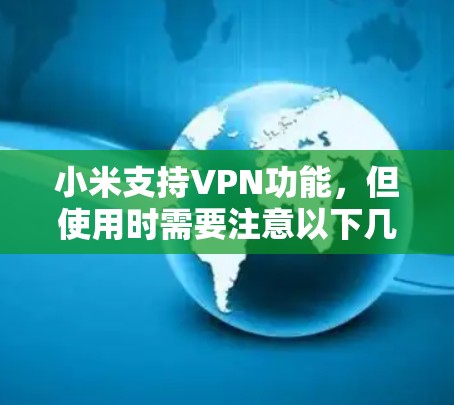 小米支持VPN功能，但使用时需要注意以下几点