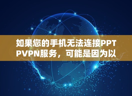 如果您的手机无法连接PPTPVPN服务，可能是因为以下原因