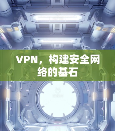 VPN，构建安全网络的基石