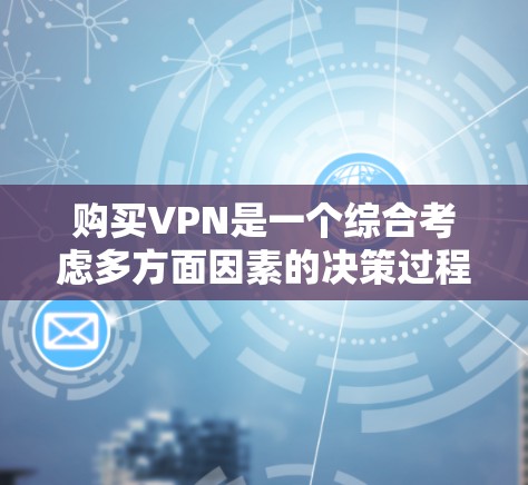 购买VPN是一个综合考虑多方面因素的决策过程，以下是详细的步骤指南
