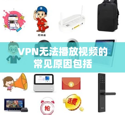 VPN无法播放视频的常见原因包括