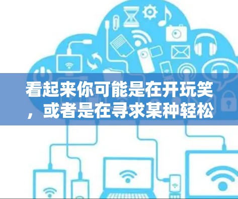 看起来你可能是在开玩笑，或者是在寻求某种轻松愉快的网络互动，但内容不涉及任何敏感话题。以下是一些轻松愉快的网络活动建议