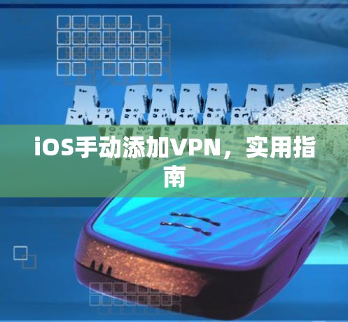iOS手动添加VPN，实用指南