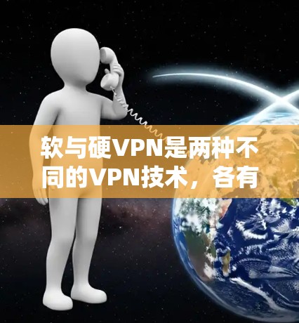 软与硬VPN是两种不同的VPN技术，各有其优缺点，具体取决于用户的需求和情况。以下是详细的分析