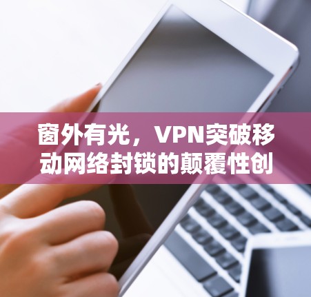 窗外有光，VPN突破移动网络封锁的颠覆性创新