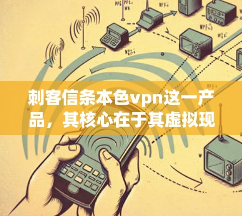 刺客信条本色vpn这一产品，其核心在于其虚拟现实（VR）装备的设计和功能。以下是对其进行全面分析的关键点