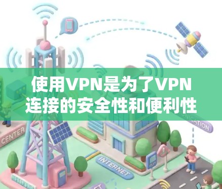 使用VPN是为了VPN连接的安全性和便利性，以下是一些常见的VPN连接方式及其步骤