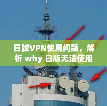 日版VPN使用问题，解析 why 日版无法使用VPN