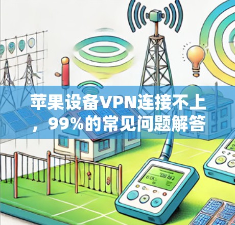 苹果设备VPN连接不上，99%的常见问题解答