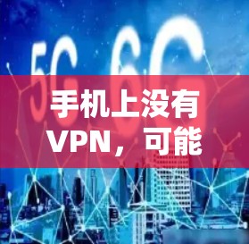 手机上没有VPN，可能是因为以下原因