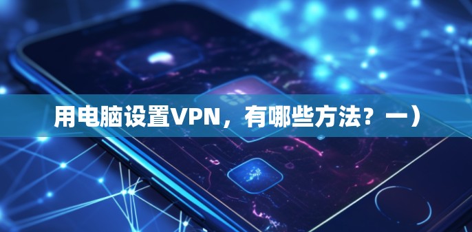 用电脑设置VPN，有哪些方法？一）