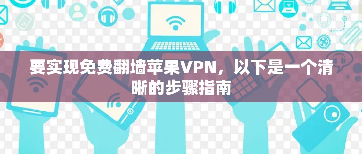 要实现免费翻墙苹果VPN，以下是一个清晰的步骤指南