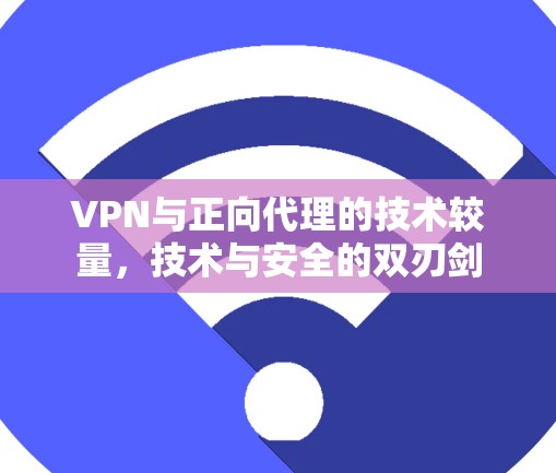 VPN与正向代理的技术较量，技术与安全的双刃剑