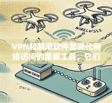 VPN和翻墙软件是现代网络访问的重要工具，它们帮助用户访问外部网络，同时保护个人信息不受侵犯。以下是对这些软件的系统介绍和使用指南