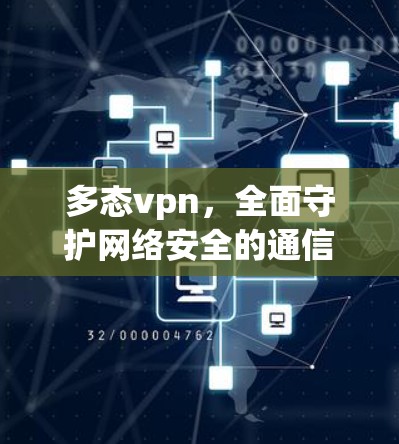 多态vpn，全面守护网络安全的通信工程师专用解决方案