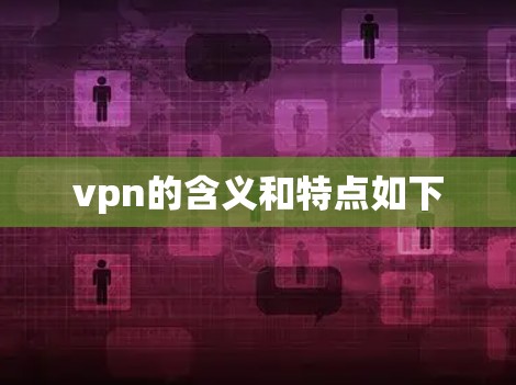 vpn的含义和特点如下