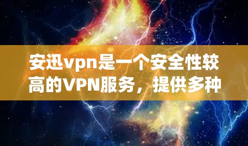 安迅vpn是一个安全性较高的VPN服务，提供多种加密方式，包括端到端加密和端到端加密 Plus。以下是下载安迅vpn的步骤