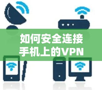 如何安全连接手机上的VPN服务