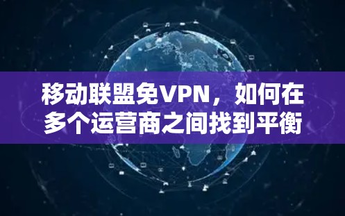 移动联盟免VPN，如何在多个运营商之间找到平衡