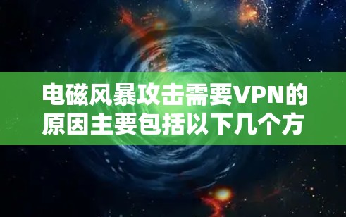 电磁风暴攻击需要VPN的原因主要包括以下几个方面