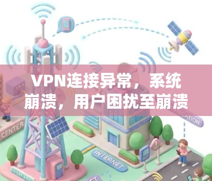VPN连接异常，系统崩溃，用户困扰至崩溃结局