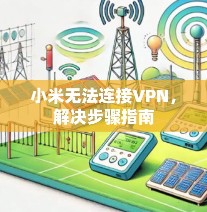 小米无法连接VPN，解决步骤指南