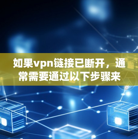 如果vpn链接已断开，通常需要通过以下步骤来解决